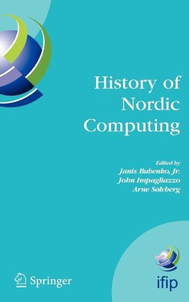 Cover for Bubenko, Janis, Jr. · History of Nordic Computing: IFIP WG9.7 First Working Conference on the History of Nordic Computing (HiNC1), June 16-18, 2003, Trondheim, Norway - IFIP Advances in Information and Communication Technology (Hardcover Book) (2005)