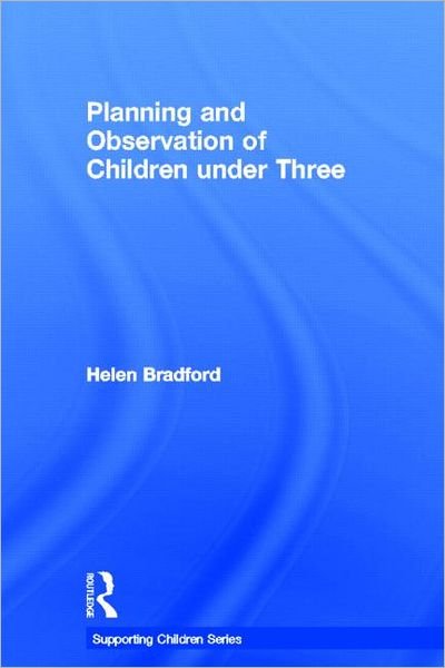 Cover for Bradford, Helen (University of Cambridge, UK) · Planning and Observation of Children under Three - Supporting Children from Birth to Three (Hardcover Book) (2011)