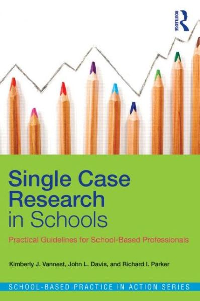 Cover for Vannest, Kimberly J. (Texas A &amp; M University, USA) · Single Case Research in Schools: Practical Guidelines for School-Based Professionals - School-Based Practice in Action (Paperback Book) (2013)