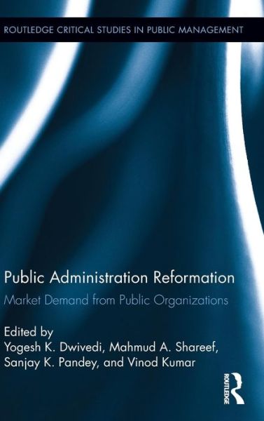 Cover for Yogesh K Dwivedi · Public Administration Reformation: Market Demand from Public Organizations - Routledge Critical Studies in Public Management (Hardcover Book) (2013)