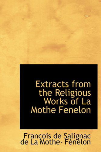 Cover for Fran De Salignac De La Mothe- Fénelon · Extracts from the Religious Works of La Mothe Fenelon (Hardcover Book) (2008)