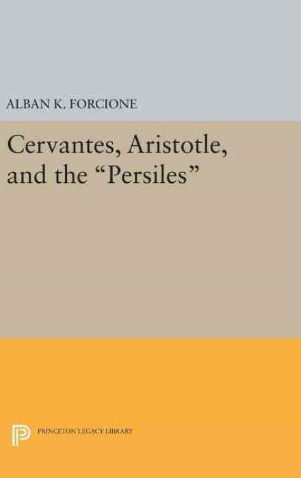 Cover for Alban K. Forcione · Cervantes, Aristotle, and the Persiles - Princeton Legacy Library (Gebundenes Buch) [size M] (2016)