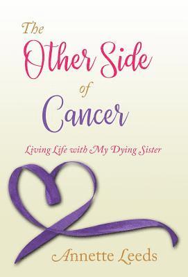 Cover for Annette Leeds · The Other Side of Cancer: Living Life with My Dying Sister (Hardcover Book) (2018)