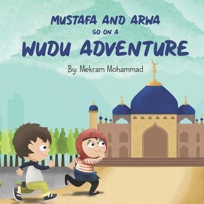 Cover for Mekram Mohammad · Mustafa and Arwa go on a Wudu Adventure : Muslim Pillars (Paperback Book) (2016)