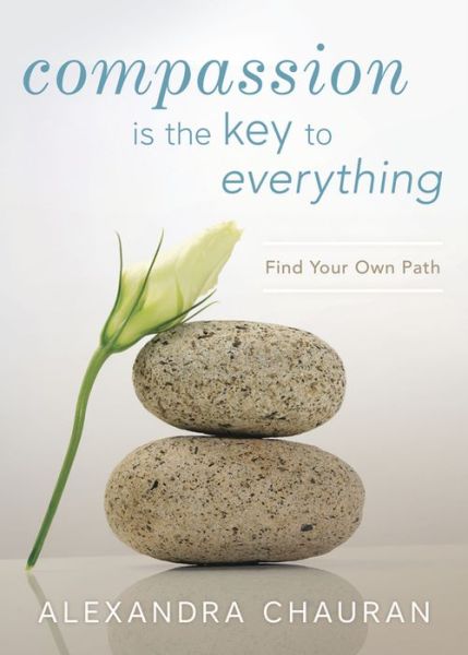 Cover for Alexandra Chauran · Compassion is the Key to Everything: Find Your Own Path (Paperback Book) (2016)