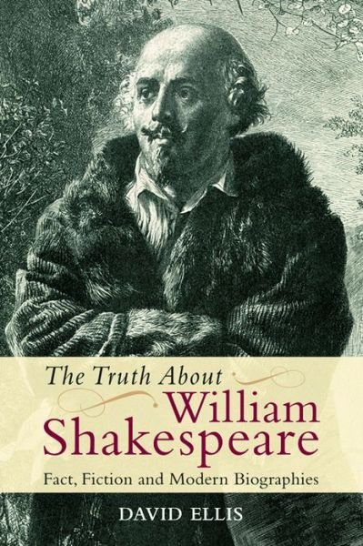 Cover for David Ellis · The Truth About William Shakespeare: Fact, Fiction and Modern Biographies (Paperback Bog) (2013)