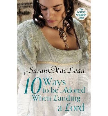 Ten Ways to be Adored When Landing a Lord: Number 2 in series - Love by Numbers - Sarah MacLean - Books - Little, Brown Book Group - 9780749959678 - May 1, 2014