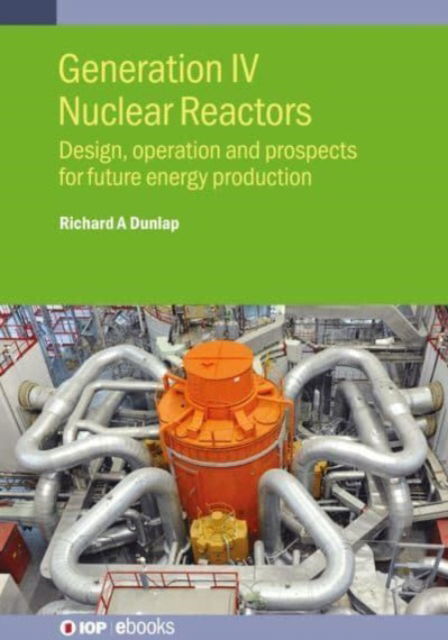 Dunlap, Richard A (Dalhousie University (Canada)) · Generation IV Nuclear Reactors: Design, operation and prospects for future energy production - IOP ebooks (Hardcover Book) (2024)