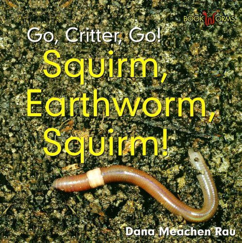 Cover for Dana Meachen Rau · Squirm, Earthworm, Squirm! (Bookworms Go, Critter, Go!) (Paperback Book) (2008)