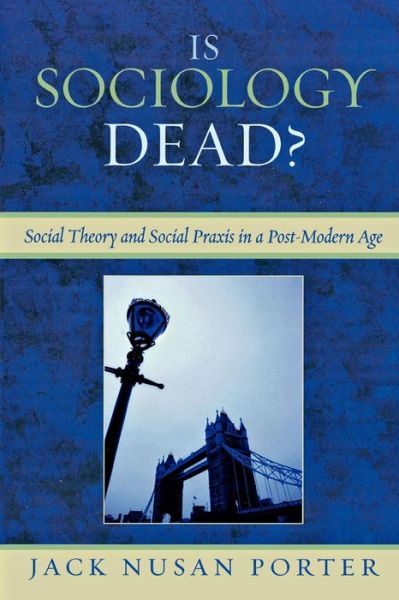 Cover for Jack Nusan Porter · Is Sociology Dead?: Social Theory and Social Praxis in a Post-Modern Age (Paperback Book) (2007)