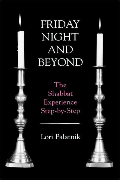 Friday Night and Beyond: The Shabbat Experience Step-by-Step - Lori Palatnik - Bücher - Jason Aronson Publishers - 9780765760678 - 1. Dezember 1998