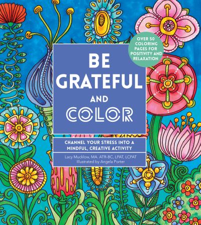 Cover for Lacy Mucklow · Be Grateful and Color: Channel Your Stress into a Mindful, Creative Activity - Creative Coloring (Paperback Book) (2020)