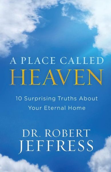 Cover for Dr. Robert Jeffress · A Place Called Heaven – 10 Surprising Truths about Your Eternal Home (Paperback Book) (2018)