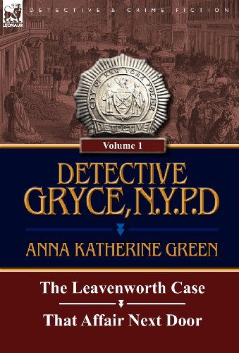 Detective Gryce, N. Y. P. D.: Volume: 1-The Leavenworth Case and That Affair Next Door - Anna Katharine Green - Books - Leonaur Ltd - 9780857067678 - December 12, 2011