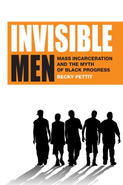 Cover for Becky Pettit · Invisible Men: Mass Incarceration and the Myth of Black Progress (Hardcover Book) (2012)