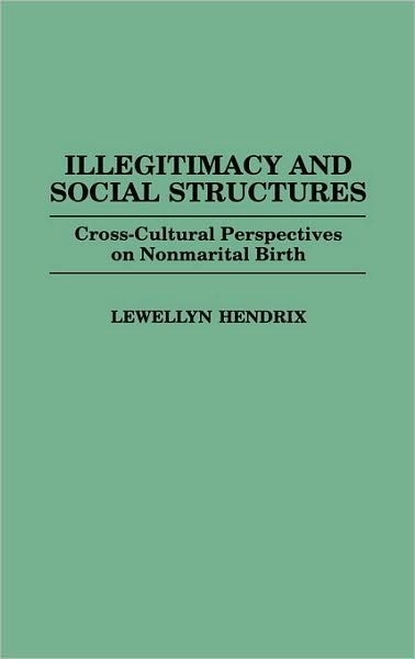 Cover for Lewellyn Hendrix · Illegitimacy and Social Structures: Cross-Cultural Perspectives on Nonmarital Birth (Hardcover bog) (1996)