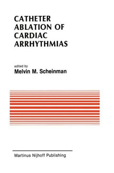 Cover for Melvin Scheinman · Catheter Ablation of Cardiac Arrhythmias: Basic Bio-electrical Effects and Clinical Indications - Developments in Cardiovascular Medicine (Hardcover Book) (1988)