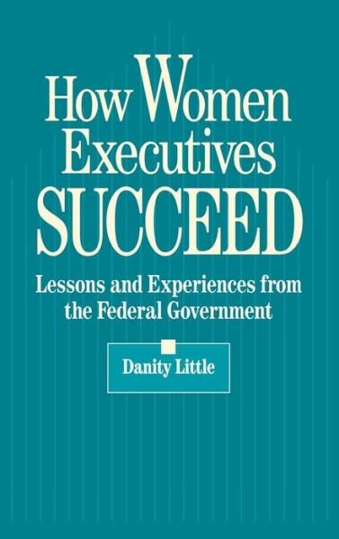 Cover for Danity Little · How Women Executives Succeed: Lessons and Experiences from the Federal Government (Hardcover Book) (1994)