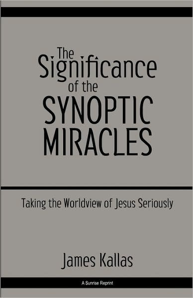 The Significance of the Synoptic Miracles: Taking the Worldview of Jesus Seriously - James Kallas - Książki - Sunrise Reprints - 9780979907678 - 28 maja 2010