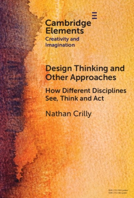 Cover for Crilly, Nathan (University of Cambridge) · Design Thinking and Other Approaches: How Different Disciplines See, Think and Act - Elements in Creativity and Imagination (Inbunden Bok) (2024)