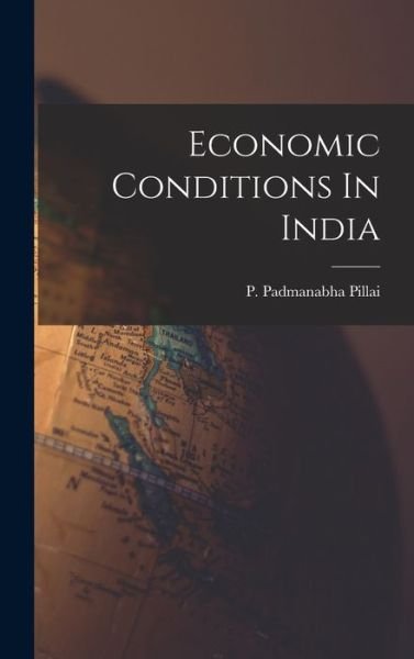 Cover for P Padmanabha Pillai · Economic Conditions In India (Hardcover Book) (2021)