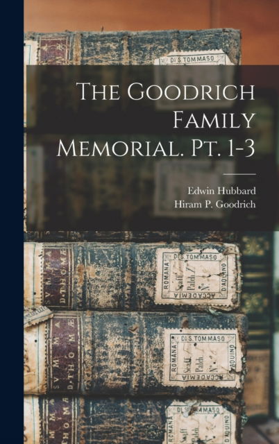 Cover for Edwin 1811-1891 Hubbard · The Goodrich Family Memorial. Pt. 1-3 (Hardcover Book) (2021)