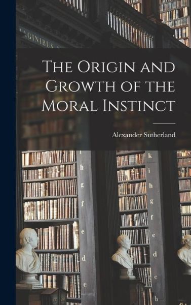 Cover for Alexander 1852-1902 Sutherland · The Origin and Growth of the Moral Instinct [microform] (Hardcover Book) (2021)