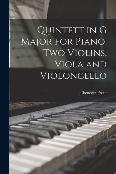 Cover for Ebenezer 1835-1909 Prout · Quintett in G Major for Piano, Two Violins, Viola and Violoncello (Paperback Book) (2021)