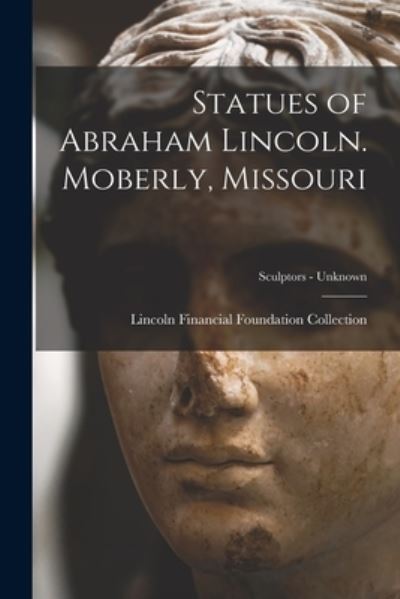 Cover for Lincoln Financial Foundation Collection · Statues of Abraham Lincoln. Moberly, Missouri; Sculptors - unknown (Paperback Book) (2021)
