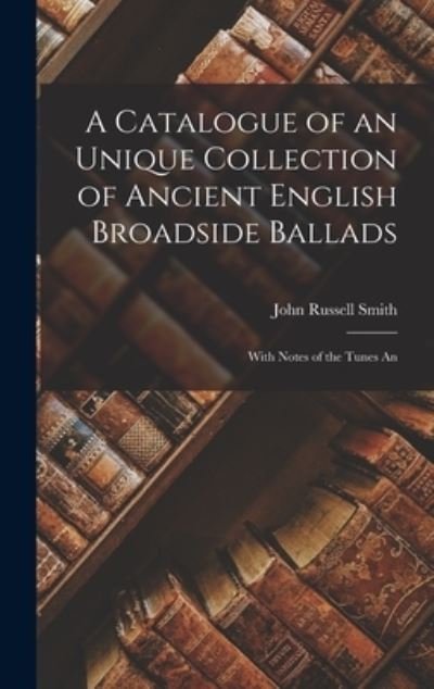Cover for John Russell Smith · Catalogue of an Unique Collection of Ancient English Broadside Ballads (Bok) (2022)