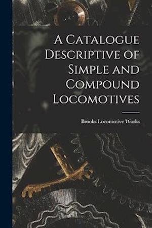 Cover for Brooks Locomotive Works · Catalogue Descriptive of Simple and Compound Locomotives (Book) (2022)
