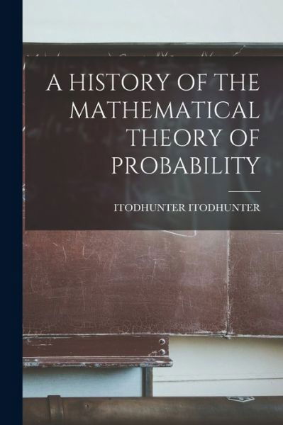 Cover for Itodhunter Itodhunter · History of the Mathematical Theory of Probability (Book) (2022)