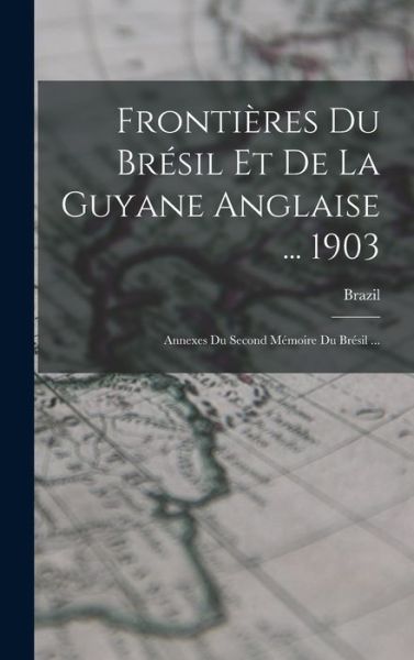 Frontières du Brésil et de la Guyane Anglaise ... 1903 - Brazil - Kirjat - Creative Media Partners, LLC - 9781018395678 - torstai 27. lokakuuta 2022