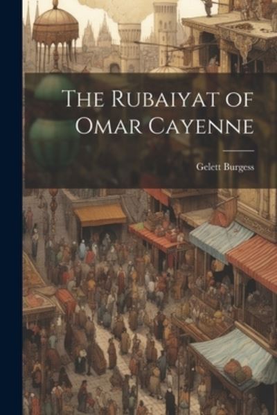 Cover for Gelett Burgess · Rubaiyat of Omar Cayenne (Book) (2023)