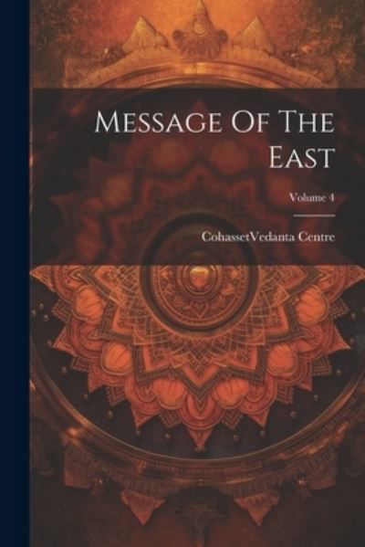 Cover for Cohasset (Mass ) Vedanta Centre · Message of the East; Volume 4 (Book) (2023)