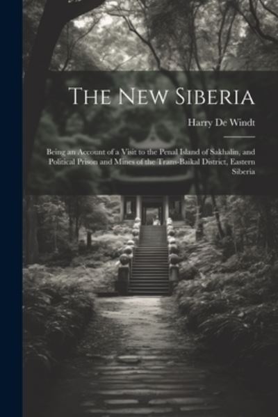 Cover for Harry de Windt · New Siberia; Being an Account of a Visit to the Penal Island of Sakhalin, and Political Prison and Mines of the Trans-Baikal District, Eastern Siberia (Book) (2023)