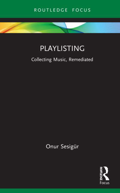 Cover for Sesigur, Onur (Istanbul Bilgi University, Turkey) · Playlisting: Collecting Music, Remediated - Routledge Focus on Digital Media and Culture (Innbunden bok) (2021)