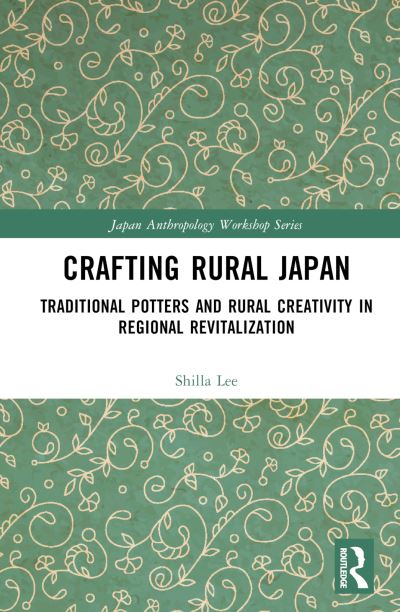 Cover for Shilla Lee · Crafting Rural Japan: Traditional Potters and Rural Creativity in Regional Revitalization - Japan Anthropology Workshop Series (Hardcover Book) (2024)