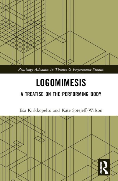 Cover for Esa Kirkkopelto · Logomimesis: A Treatise On The Performing Body - Routledge Advances in Theatre &amp; Performance Studies (Inbunden Bok) (2024)