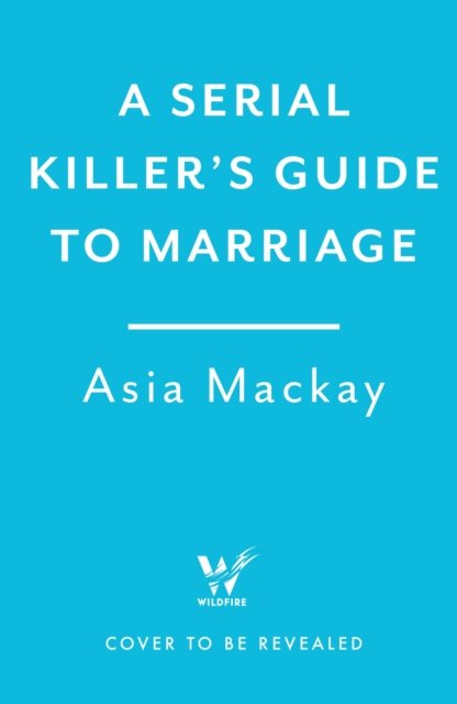 Cover for Asia Mackay · A Serial Killer's Guide to Marriage: Meet the couple everyone is talking about in the hottest thriller of 2025 (Paperback Bog) (2025)