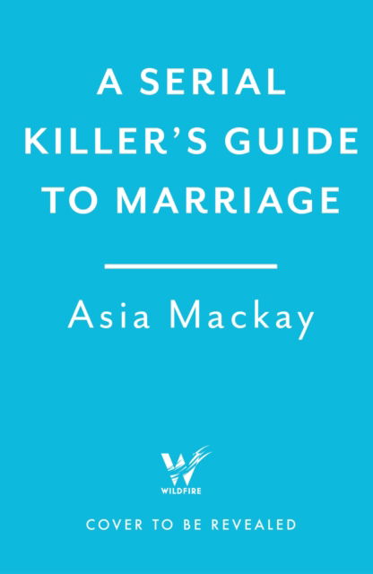 Cover for Asia Mackay · A Serial Killer's Guide to Marriage: Meet the couple everyone is talking about in the hottest thriller of 2025 (Pocketbok) (2025)