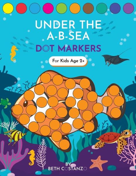 Cover for Beth Costanzo · Dot Markers Activity Book! under the a-B-Sea Learning Alphabet Letters Ages 3-5 (Book) (2022)