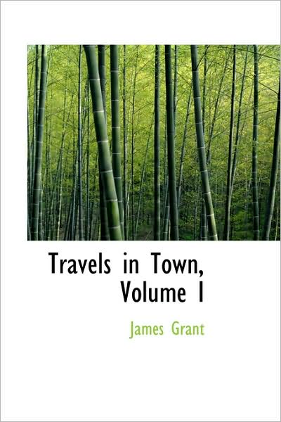 Travels in Town, Volume I - James Grant - Books - BiblioLife - 9781103170678 - January 28, 2009