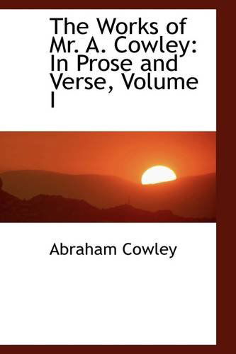 Cover for Abraham Cowley · The Works of Mr. A. Cowley: in Prose and Verse, Volume I (Paperback Book) (2009)