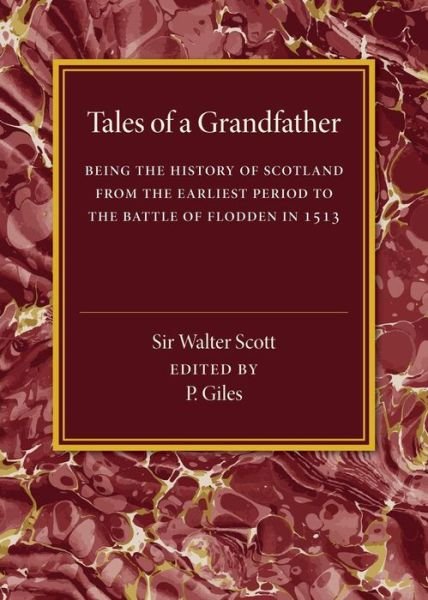 Tales of a Grandfather: Being the History of Scotland from the Earliest Period to the Battle of Flodden in 1513 - Walter Scott - Bücher - Cambridge University Press - 9781107453678 - 2015