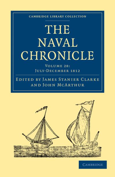 Cover for Clarke James Stanier · The Naval Chronicle: Volume 28, July–December 1812: Containing a General and Biographical History of the Royal Navy of the United Kingdom with a Variety of Original Papers on Nautical Subjects - Cambridge Library Collection - Naval Chronicle (Paperback Book) (2010)