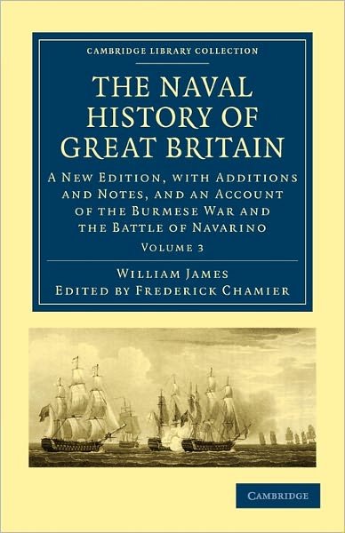 The Naval History of Great Britain: A New Edition, with Additions and Notes, and an Account of the Burmese War and the Battle of Navarino - Cambridge Library Collection - Naval and Military History - William James - Bøger - Cambridge University Press - 9781108021678 - 17. februar 2011