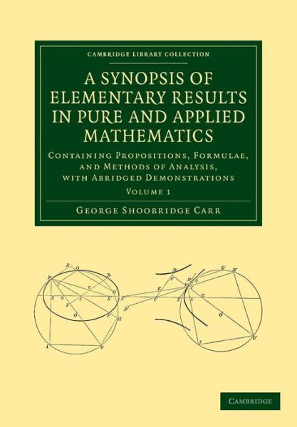 A Synopsis of Elementary Results in Pure and Applied Mathematics: Volume 1: Containing Propositions, Formulae, and Methods of Analysis, with Abridged Demonstrations - Cambridge Library Collection - Mathematics - George Shoobridge Carr - Livros - Cambridge University Press - 9781108050678 - 5 de setembro de 2013