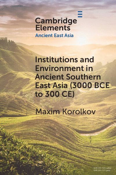 Cover for Korolkov, Maxim (Universitat Heidelberg) · Institutions and Environment in Ancient Southern East Asia (3000 BCE to 300 CE) - Elements in Ancient East Asia (Paperback Book) (2025)