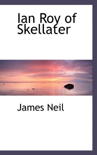 Ian Roy of Skellater - James Neil - Livros - BiblioLife - 9781110477678 - 4 de junho de 2009